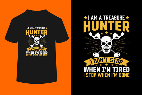 I`m A Treasure Hunter I Don`t Stop When I`m Tired I Stop T-Shirt
