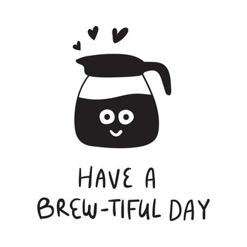 Coffee Pot Character Smiling. Hand Lettered Phrase Have a Brew-tiful Day. Vector Hand Drawn Illustration on White Background.