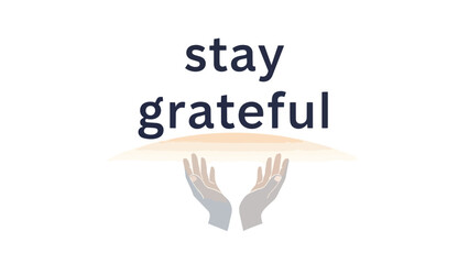 Fototapeta premium A serene and uplifting graphic promoting a lifestyle of continuous gratitude. Stylized open hands support the motivational phrase 'stay grateful',