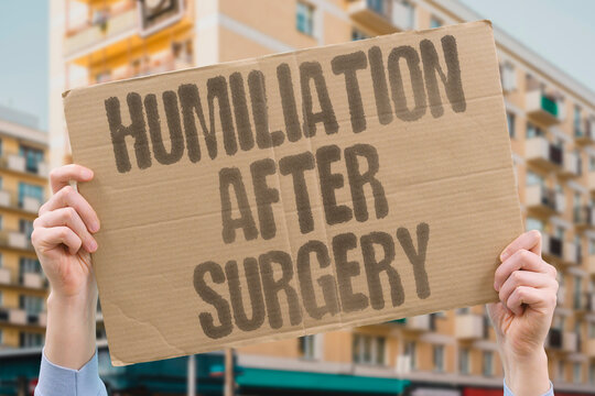 "Humiliation After Surgery" Shame following procedure. SHAME. FOLLOWING. PROCEDURE. HUMILIATION. SURGERY.