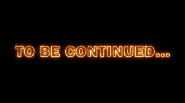 TO BE CONTINUED...Text Glowing Fire Writing Effect on Black Background. Perfect for intros, dramatic titles, or conceptual projects dealing with heat, passion, mystery, or magic. Next episode teaser.