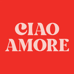 Fototapeta premium Ciao Amore slogan vector. Retro Italian phrase meaning Hello Love in vintage serif font on red background. Trendy fashion typography for t-shirt print.