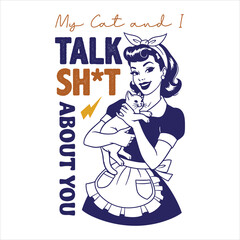 &ldquo;My Cat and I Talk Sh*t About You &ndash; Retro Vintage Pin-Up Woman with Cat Funny Sarcastic Quote Illustration&rdquo;