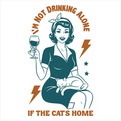 &ldquo;I&rsquo;m Not Drinking Alone If the Cats Are Home &ndash; Retro Vintage Woman with Wine Glass Funny Typography Illustration&rdquo;