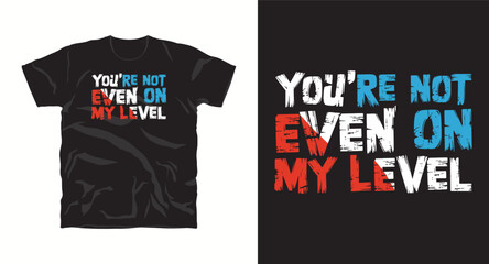 Fototapeta premium You re not even on my level, bold typography t-shirt design