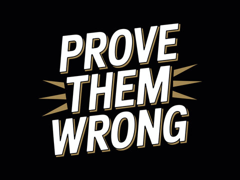 Bold typography graphic states the directive to prove doubters wrong with conviction.