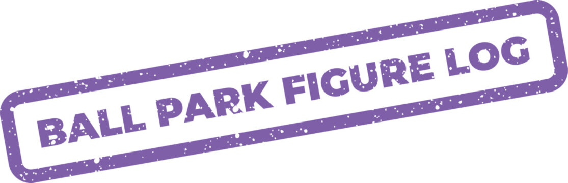 A grunge style rubber stamp displaying the phrase ball park figure log for recording approximate entries or activities