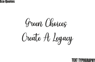 Fototapeta premium Green Choices Create A Legacy Saying Eco Friendly Motivational Vector