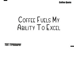Obraz premium Coffee Fuels My Ability To Excel Coffee Quote Modern Typography Lettering Vector