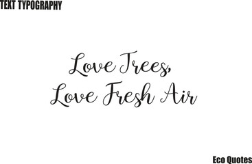 Fototapeta premium Love Trees, Love Fresh Air Eco Quote Vector Typography Lettering Art
