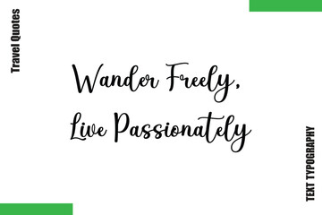 Fototapeta premium Wander Freely, Live Passionately Travel Quote Modern Text Typography