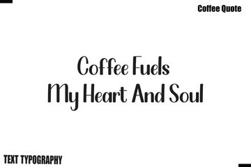 Fototapeta premium Coffee Fuels My Heart And Soul Coffee Quote Modern Typography Lettering Vector