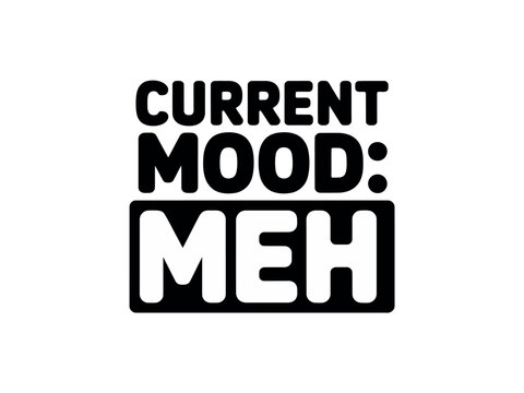 Current Mood Meh text design expresses a feeling of apathy or indifference using thick black letters.