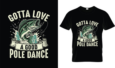 Gotta Love A Good Pole Dance t-shirt design tshirt vector illustration logo apparel typography Fishing graphic funny fisherman quote bass fish splash vintage style printable vector for fishing lovers  © Shati