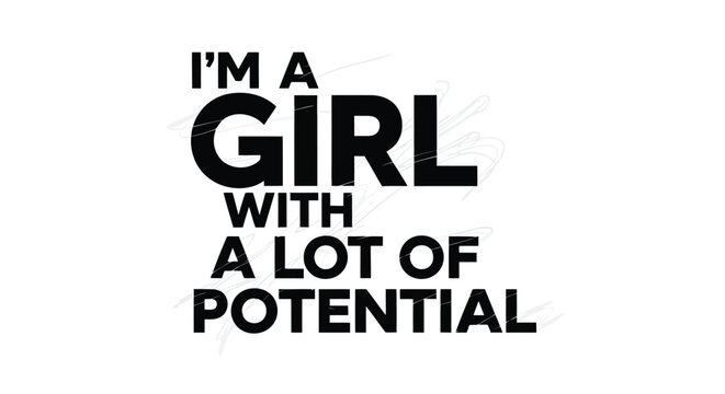 Im a girl with a lot of potential text