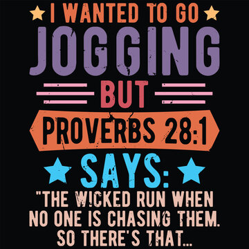 I wanted to go jogging but proverbs 28:1 says the wicked run when no One is chasing them. so there's that.