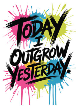 Today I outgrow yesterday colorful paint splatters Keywords: quote, text, lettering, typography