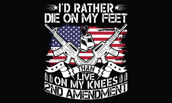 I'd Rather Die On My Feet Than Live On My Knees 2nd Amendment - Veteran T shirt Design, Celebrate Courage and Duty with this Veteran Graphic Tee Design saluting heroes, patriotic retro typography, bol