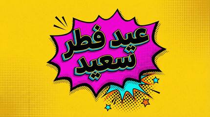 Vibrant Pop Art Comic Style Speech Bubble with Arabic "عيد فطر سعيد" Eid Fitr Saeed Text