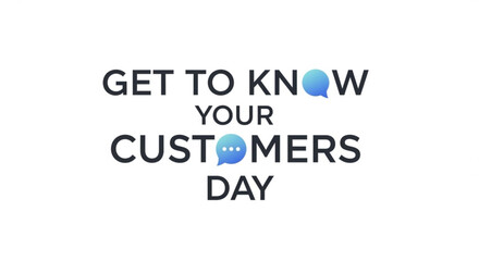 Get to know your customers day text with chat bubbles on white background for marketing and customer service use