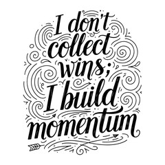 Inspirational Quote I Don't Collect Wins I Build Momentum Typography Vector