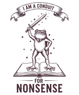 I am a conduit for nonsense T-Shirt Design, Frog Warrior Fantasy Sword Design for Funny Quote T-Shirt, frog, warrior