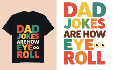 Dad Jokes Are How Eye Roll Funny Father Humor Typography T-Shirt Design