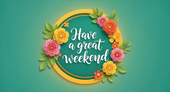 Vibrant floral wreath with Have a great weekend text on teal background