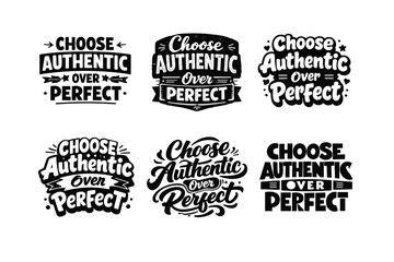 Obraz premium Choose Authentic Over Perfect. Set lettering. harmonious lettering variations of the same emblematic concept, each with different artistic interpretation