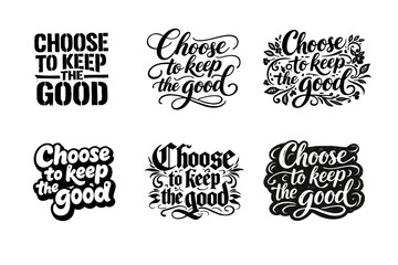 Fototapeta premium Choose to keep the good. Set lettering. harmonious lettering variations of the same emblematic concept, each with different
