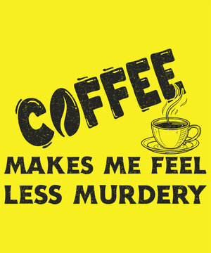 Coffee Makes Me Feel Less Murdery 2 Graphic Design