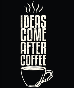Ideas Come After Coffee Graphic Design