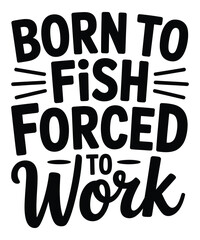 Born to fish forced to work motivational quote vector illustration handwritten typography
