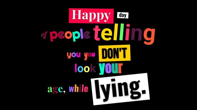 Humorous Happy Birthday greeting card text animation on a black screen with colorful words appearing to form a witty message about age and lying perfect for digital greetings