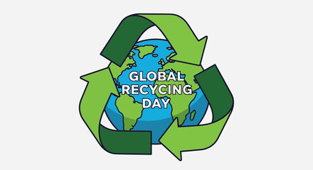Illustration of a blue earth globe with green continents encircled by a large green recycling symbol, featuring the text 'GLOBAL RECYCLING DAY' on a white background.