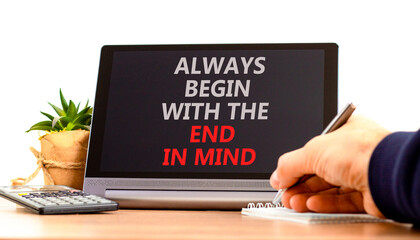 Begin with the end in mind symbol. Concept words Always begin with the end in mind on beautiful tablet's screen. Beautiful white background. Business begin with the end in mind concept. Copy space.