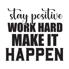 stay positive work hard make it happen