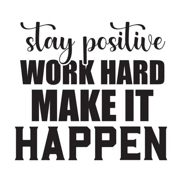 stay positive work hard make it happen