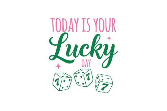 Today Is Your Lucky Day, St Patrick Day Quote with Rolling Dice illustration T Shirt Design