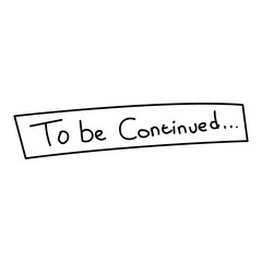 Hand-drawn 'To Be Continued' Sign on White Background