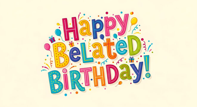 Colorful and playful hand-drawn lettering for a happy belated birthday greeting surrounded by balloons and confetti