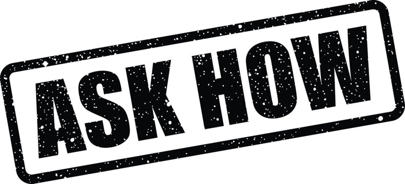 A distinct rectangular grunge textured rubber stamp presenting the concise phrase Ask How, for guidance