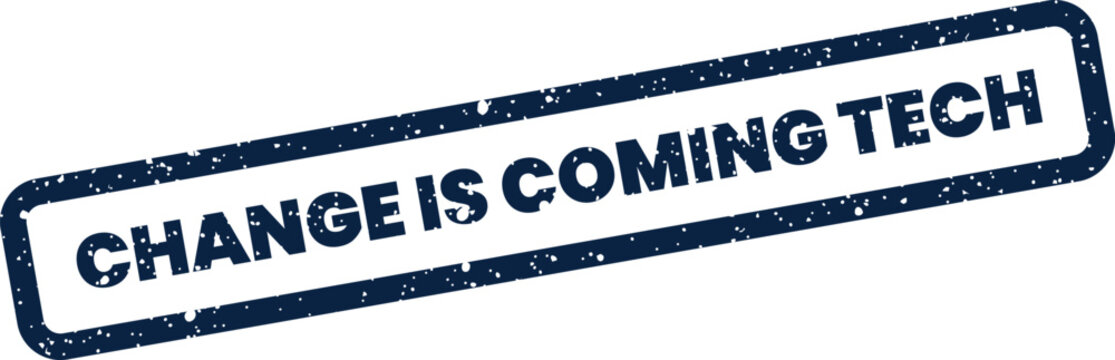 A textured stamp with the words change is coming tech, symbolizing innovation and technological advancement