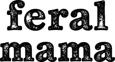 Feral Mama Grunge Text Design for T Shirt Print
