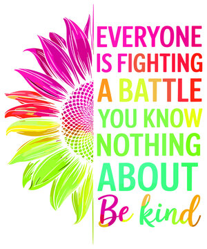 Be Kind Everyone Is Figh a Battle You Know Nothing About