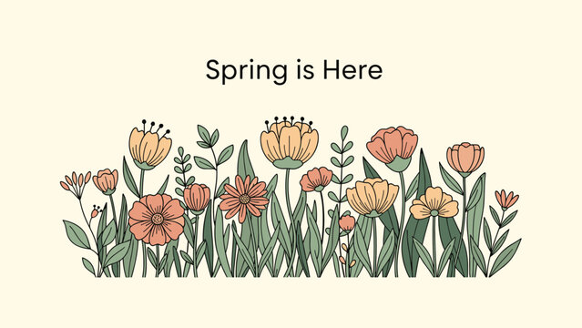 Cheerful spring garden illustration with the text spring is here above a diverse row of blooming flowers and green leaves on cream.