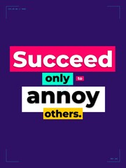 Succeed only to annoy others A humorous Motivation Quote for business and lifestyle