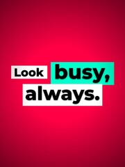 Motivation Quote Look busy always Business strategy concept for productivity and corporate lifestyle