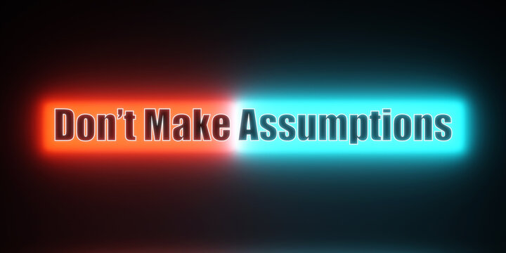 Don't make assumptions. Colored glowing banner with the illuminated text, don't make assumptions. Ideas, rules, reminder, aspirations.