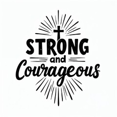 Obraz premium Christian cross graphic with text saying Strong and Courageous. Inspirational quote for faith and hope. Symbol of belief and divine strength.